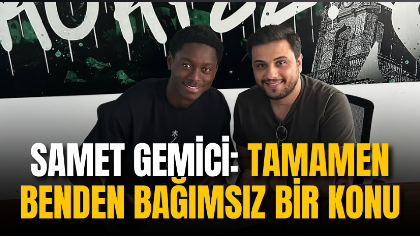 Samet Gemici: Tamamen benden bağımsız bir konu