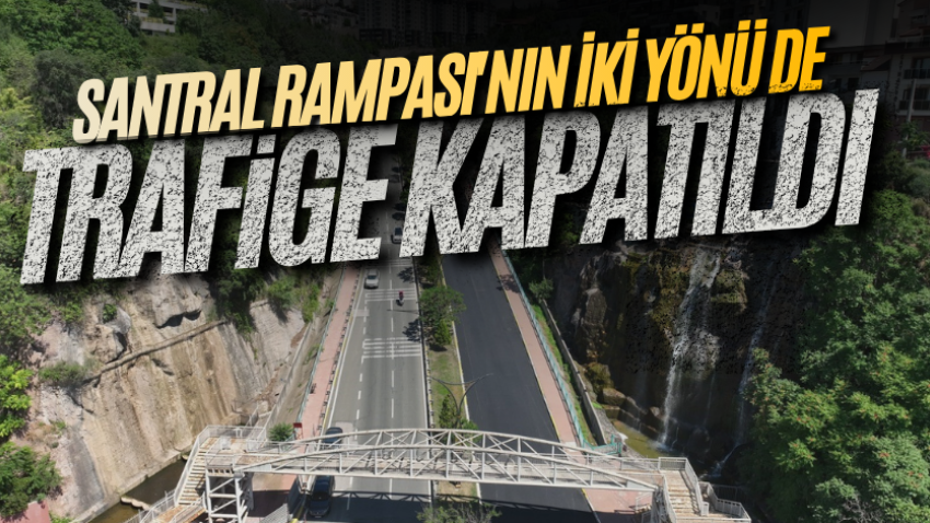 Santral Rampası'nın iki yönü de trafiğe kapatıldı