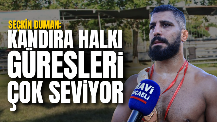 Seçkin Duman: Kandıra halkı güreşleri çok seviyor
