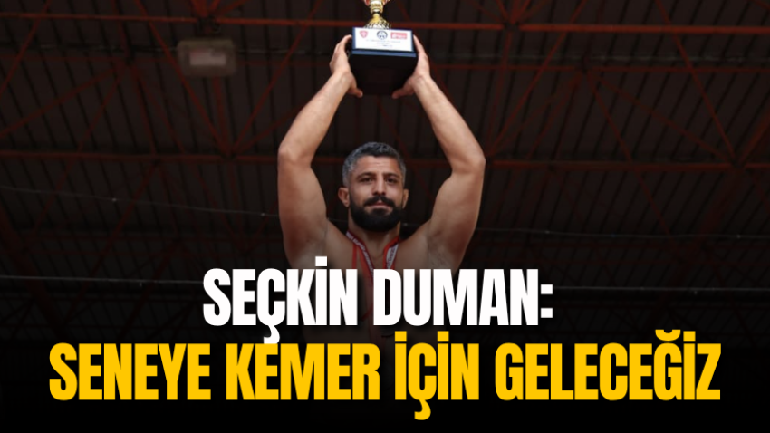 Seçkin Duman: Seneye kemer için geleceğiz