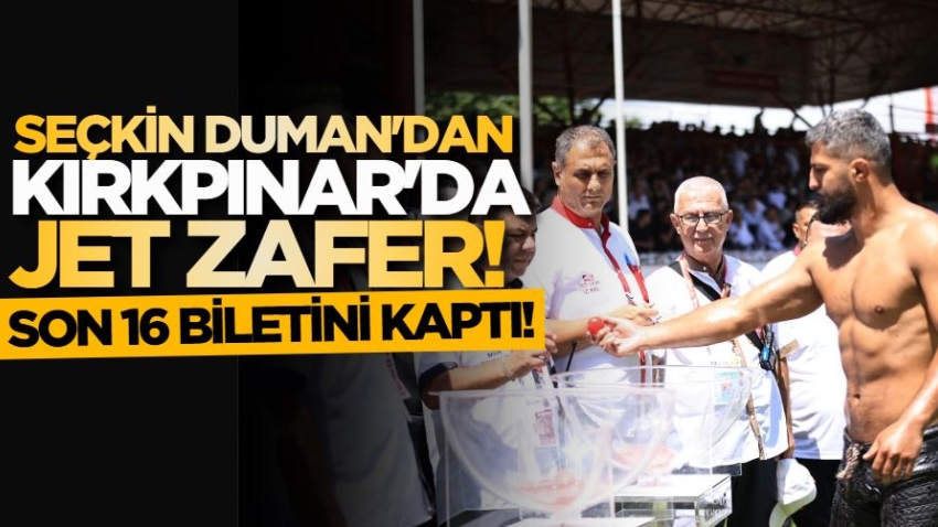 Seçkin Duman'dan Kırkpınar'da jet zafer! Son 16 biletini kaptı!