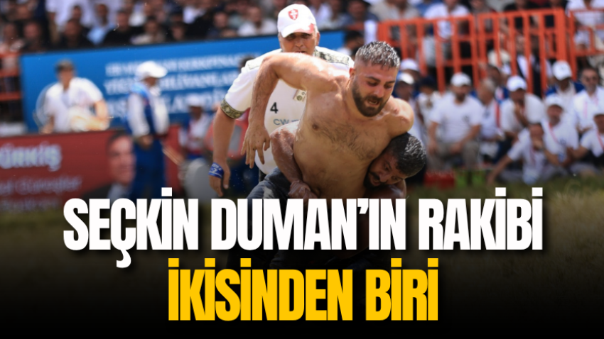 Seçkin Duman’ın rakibi ikisinden biri