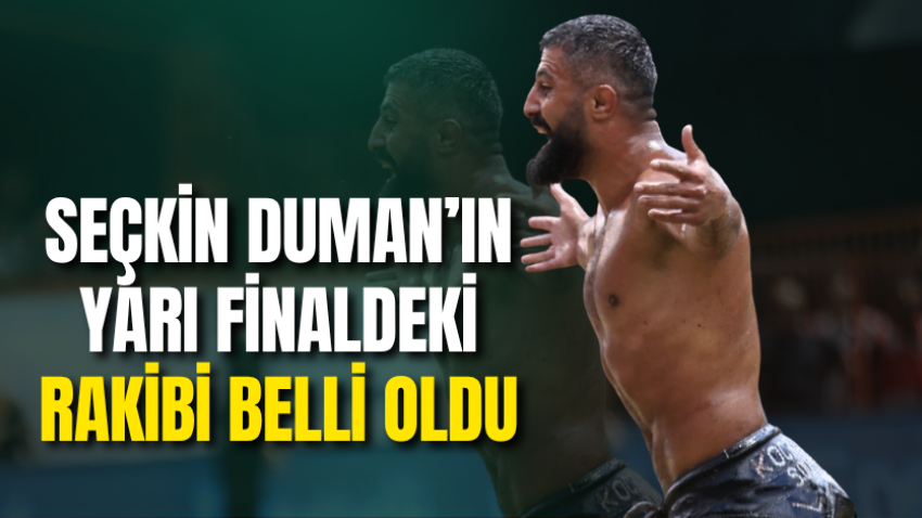 Seçkin Duman’ın yarı finaldeki rakibi belli oldu