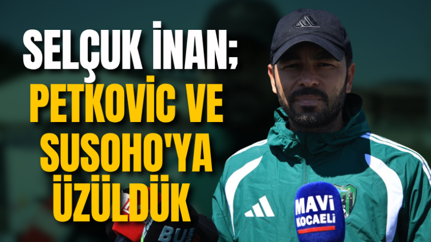 Selçuk İnan; Petkovic ve Susoho'ya üzüldük 