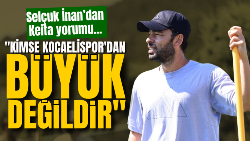 Selçuk İnan’dan Keita yorumu... "Kimse Kocaelispor'dan büyük değildir" 