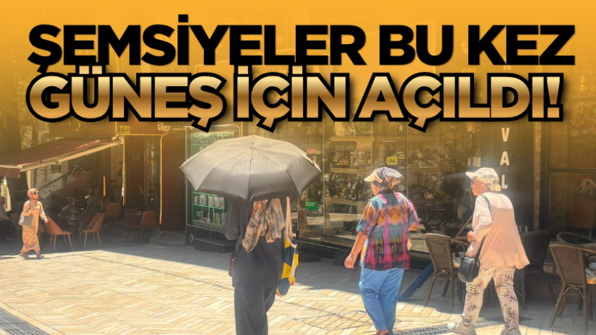 Şemsiyeler bu kez güneş için açıldı! 