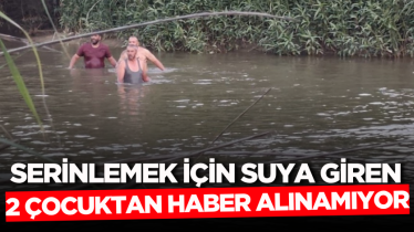 Serinlemek için suya giren 2 çocuktan haber alınamıyor
