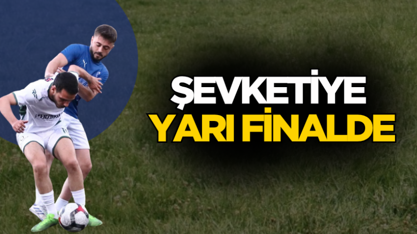 Şevketiye yarı finalde