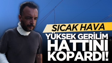 Sıcak hava yüksek gerilim hattını kopardı!
