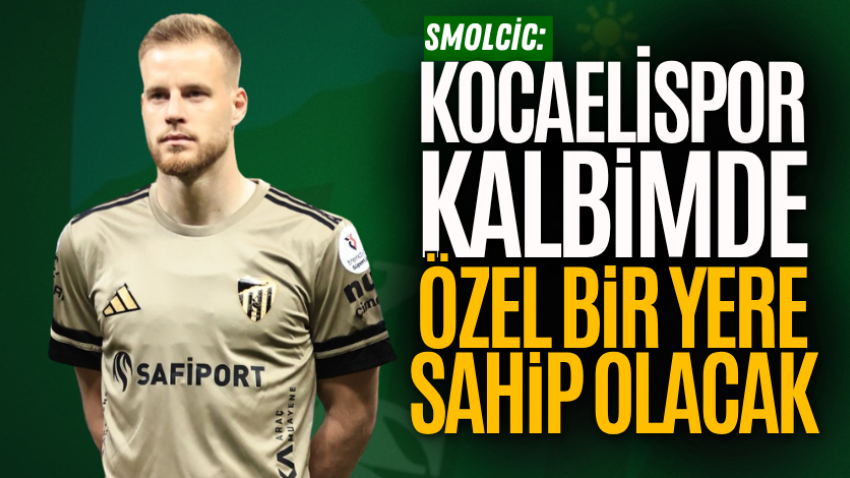 Smolcic: Kocaelispor kalbimde özel bir yere sahip olacak