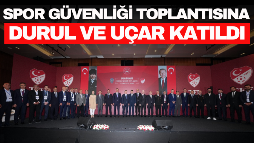 Spor Güvenliği toplantısına Durul ve Uçar katıldı