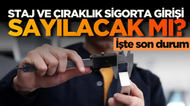 Staj ve çıraklık sigorta girişi sayılacak mı? İşte son durum