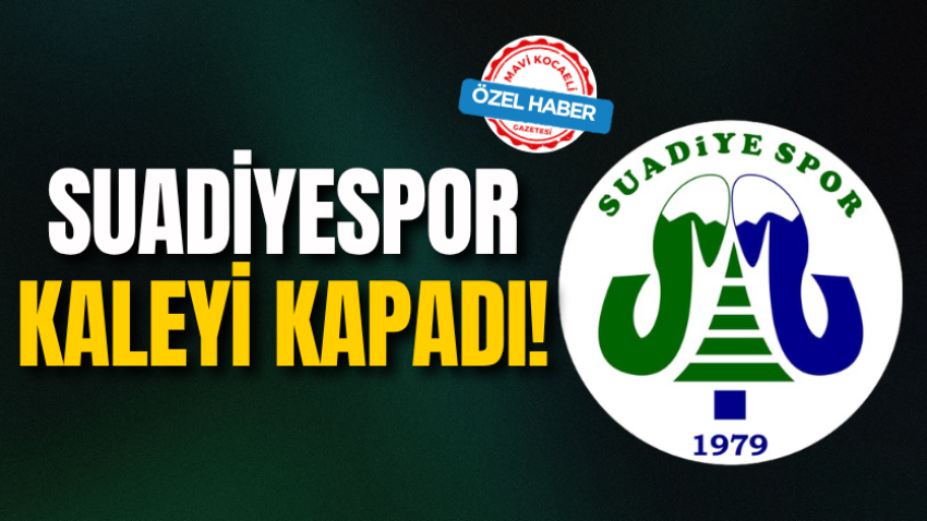 Suadiyespor kaleyi kapadı!
