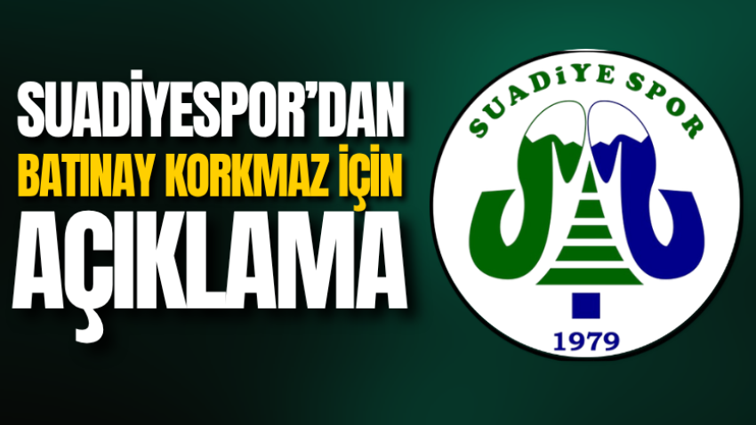 Suadiyespor’dan Batınay Korkmaz için açıklama