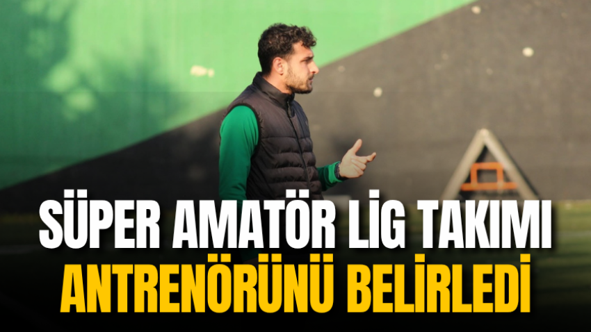 Süper Amatör Lig takımı antrenörünü belirledi