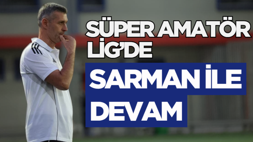 Süper Amatör Lig’de Sarman ile devam