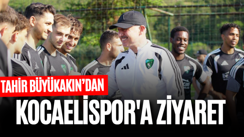 Tahir Büyükakın’dan Kocaelispor'a ziyaret 