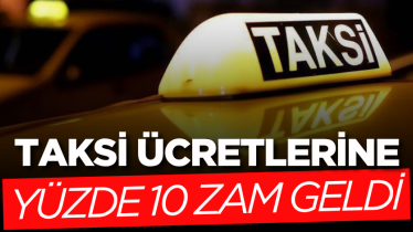 Taksi ücretlerine yüzde 10 zam geldi