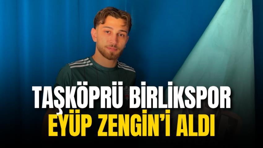 Taşköprü Birlikspor Eyüp Zengin’i aldı