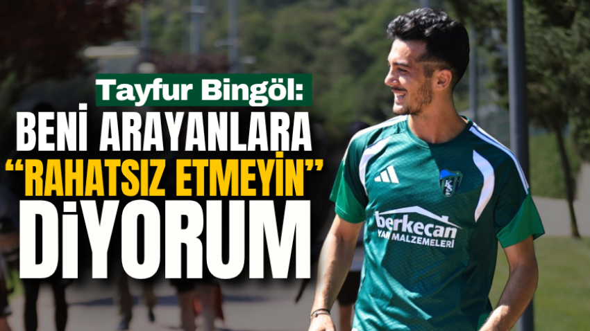 Tayfur Bingöl: Beni arayanlara “Rahatsız etmeyin” diyorum