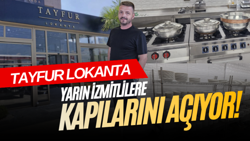 Tayfur Lokanta yarın İzmitlilere kapılarını açıyor!