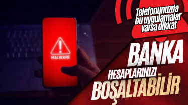 Telefonunuzda bu uygulamalar varsa dikkat: Banka hesaplarınızı boşaltabilir