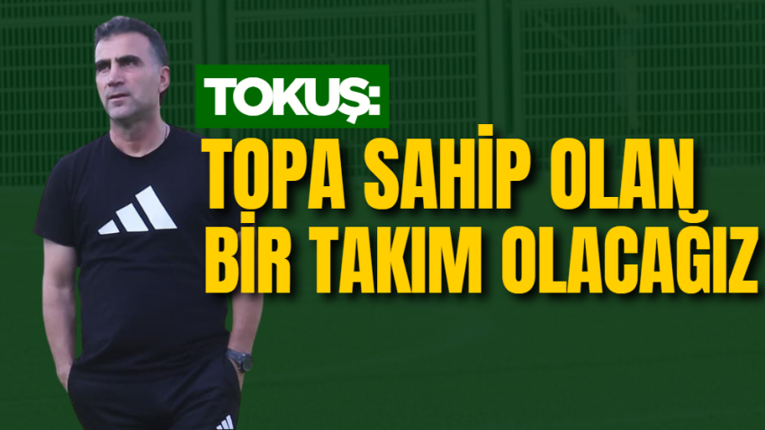 Tokuş: Topa sahip olan bir takım olacağız