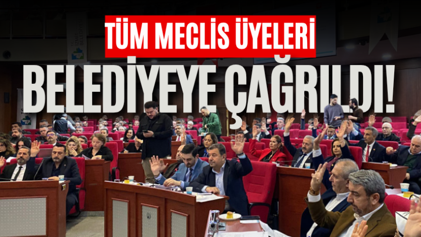 Tüm meclis üyeleri belediyeye çağrıldı! 