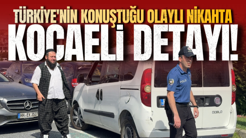 Türkiye'nin konuştuğu olaylı nikahta Kocaeli detayı!