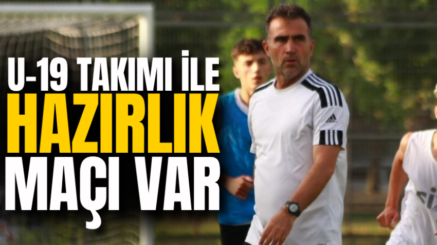 U-19 Takımı ile hazırlık maçı var