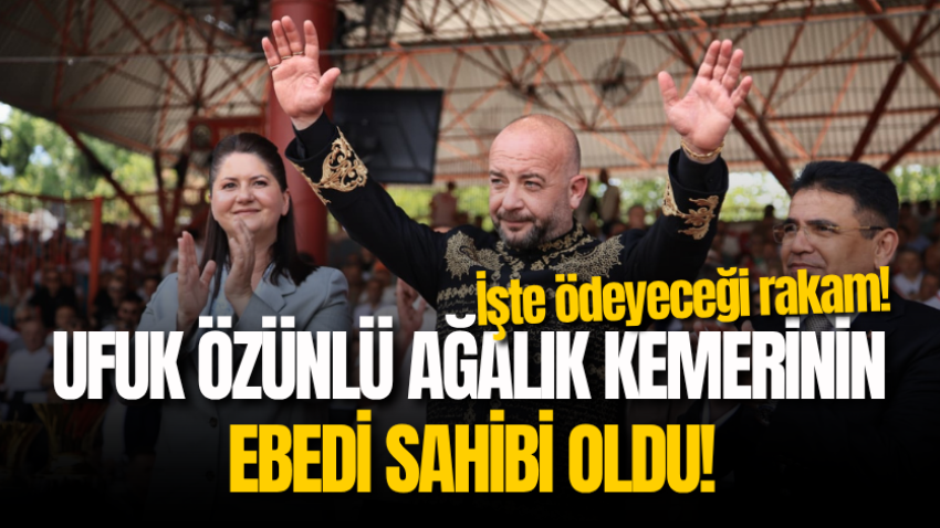 Ufuk Özünlü ağalık kemerinin ebedi sahibi oldu! İşte ödeyeceği rakam!