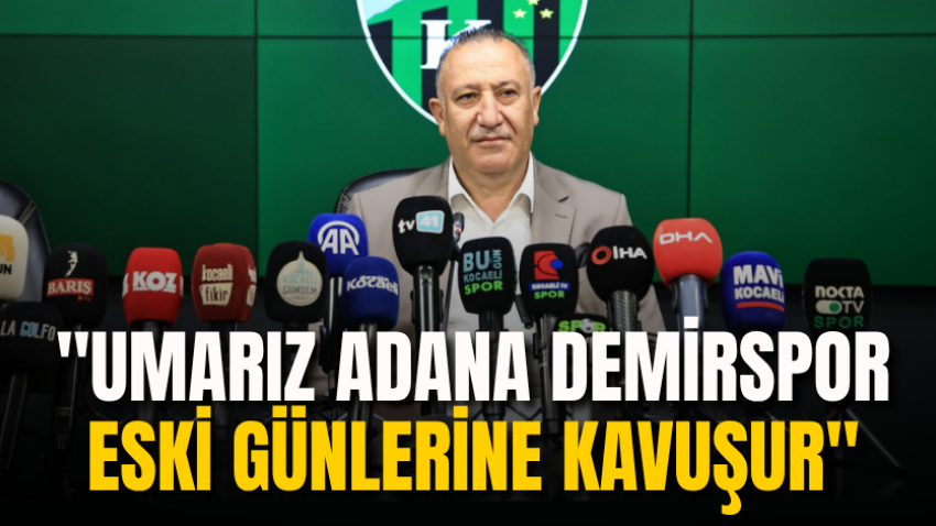 "Umarız Adana Demirspor eski günlerine kavuşur"