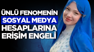 Ünlü fenomenin sosyal medya hesaplarına erişim engeli