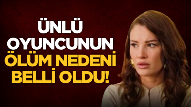 Ünlü oyuncunun ölüm nedeni belli oldu!