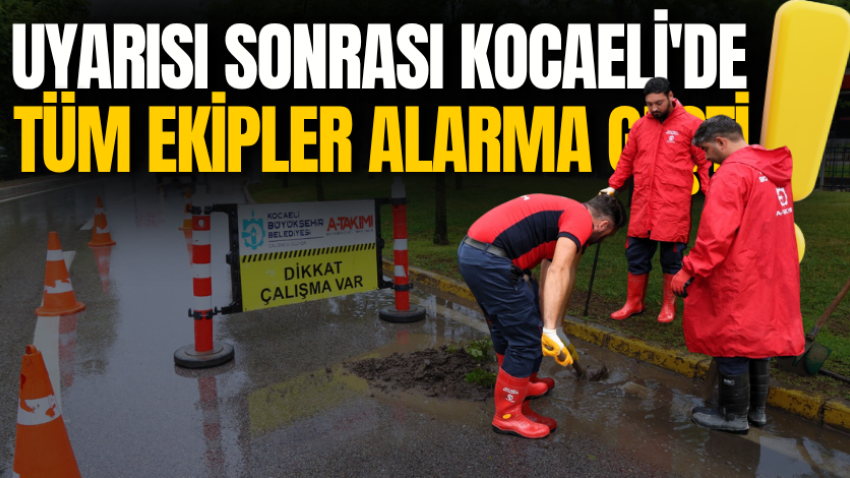 Uyarısı sonrası Kocaeli'de tüm ekipler alarma geçti!