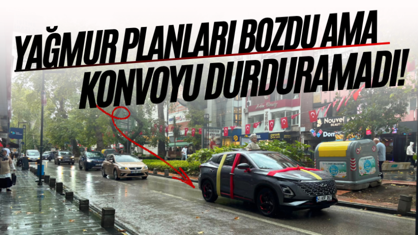 Yağmur planları bozdu ama konvoyu durduramadı!