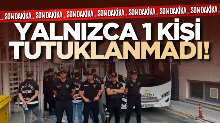 Yalnızca 1 kişi tutuklanmadı!