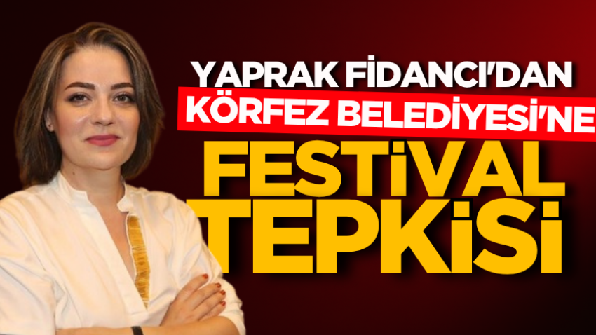 Yaprak Fidancı'dan Körfez Belediyesi'ne festival tepkisi 