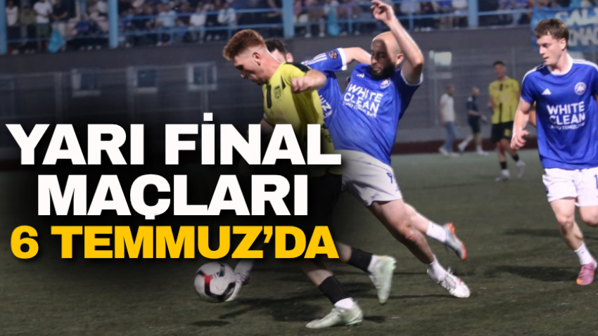 Yarı final maçları 6 Temmuz’da