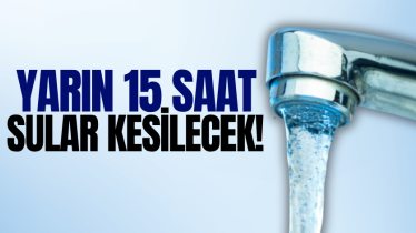 Yarın 15 saat sular kesilecek!