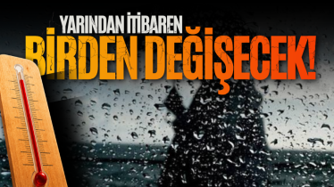 Yarından itibaren birden değişecek!