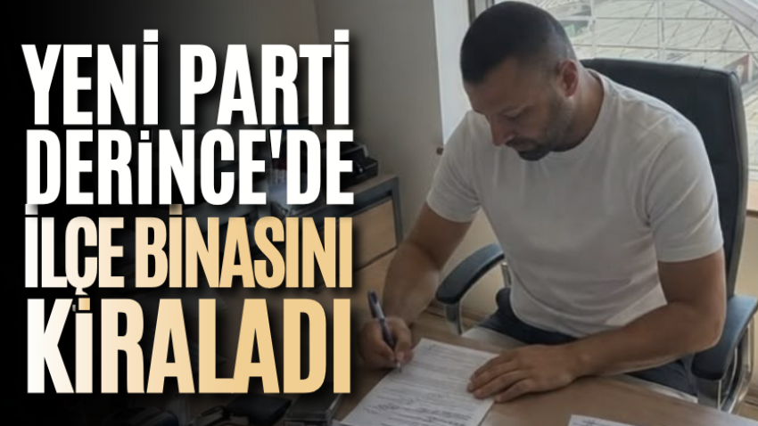 Yeni Parti Derince'de ilçe binasını kiraladı!