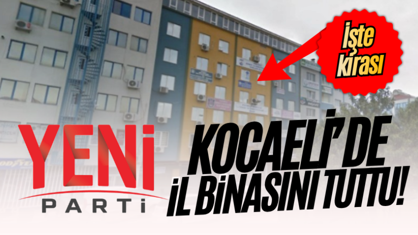 Yeni Parti Kocaeli’de il binasını tuttu! İşte kirası