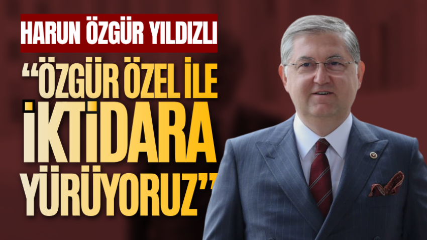 Yıldızlı: “Özgür Özel ile iktidara yürüyoruz” 