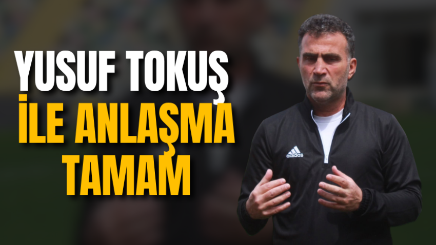 Yusuf Tokuş ile anlaşma tamam