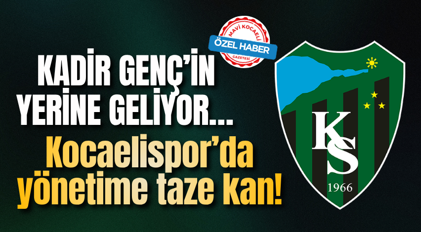 Kadir Genç’in yerine geliyor… Kocaelispor’da yönetime taze kan!