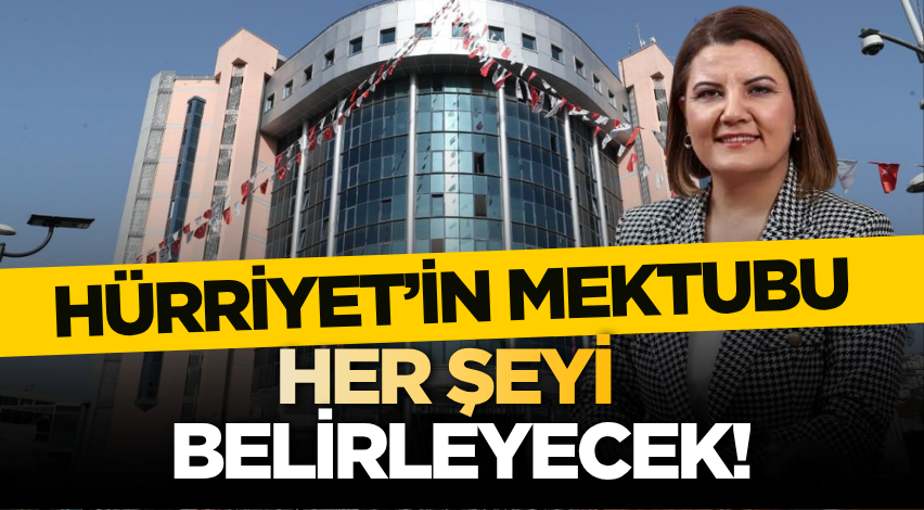 Hürriyet’in mektubu her şeyi belirleyecek!