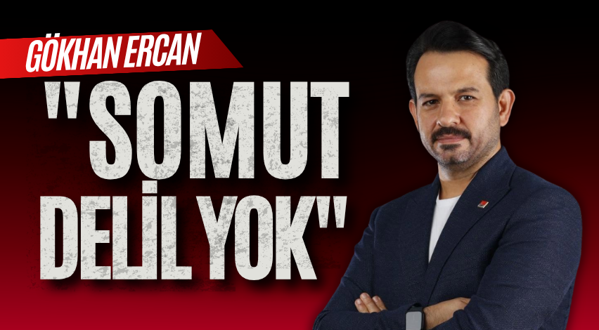 Gökhan Ercan: "Somut delil yok"