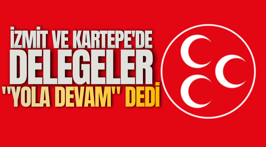 İzmit ve Kartepe'de delegeler "Yola devam" dedi
