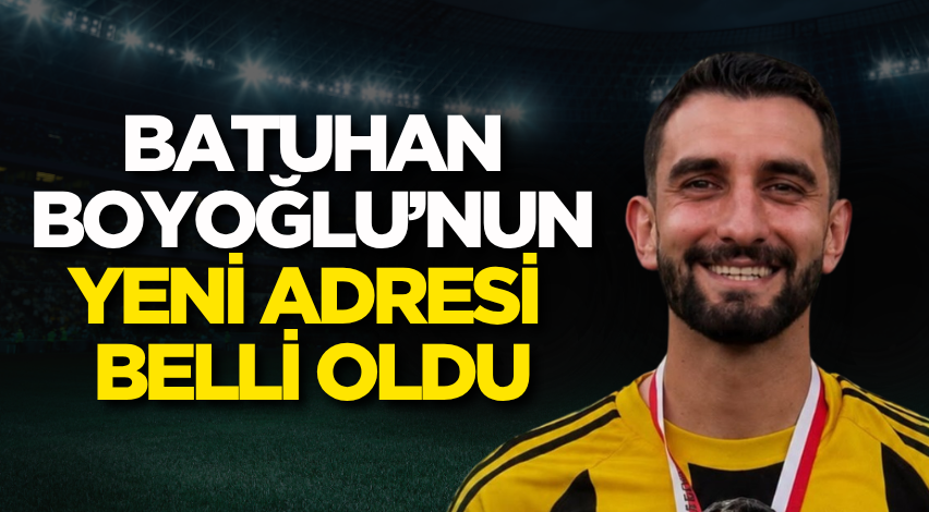 Batuhan Boyoğlu’nun yeni adresi belli oldu